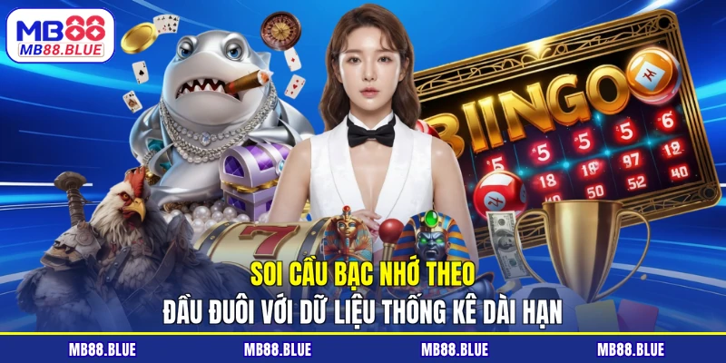 Soi cầu bạc nhớ theo đầu đuôi với dữ liệu thống kê dài hạn